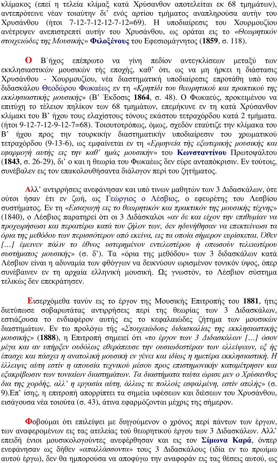 Ο Β ήχος επέπρωτο να γίνη πεδίον αντεγκλίσεων µεταξύ των εκκλησιαστικών µουσικών τής εποχής, καθ ότι, ως να µη ήρκει η διάστασις Χρυσάνθου - Χουρµουζίου, νέα διαστηµατική υποδιαίρεσις επροτάθη υπό