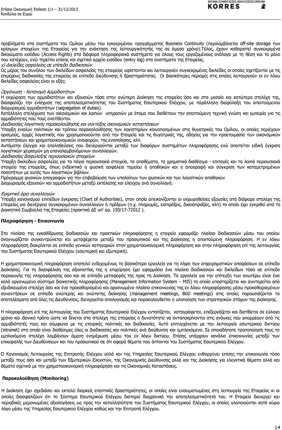 τέλος, έχουν καθοριστεί συγκεκριμένα δικαιώματα εισόδου (Access Rights) στα διάφορα πληροφοριακά συστήματα για όλους τους εργαζομένους ανάλογα με τη θέση και το ρόλο που κατέχουν, ενώ τηρείται επίσης