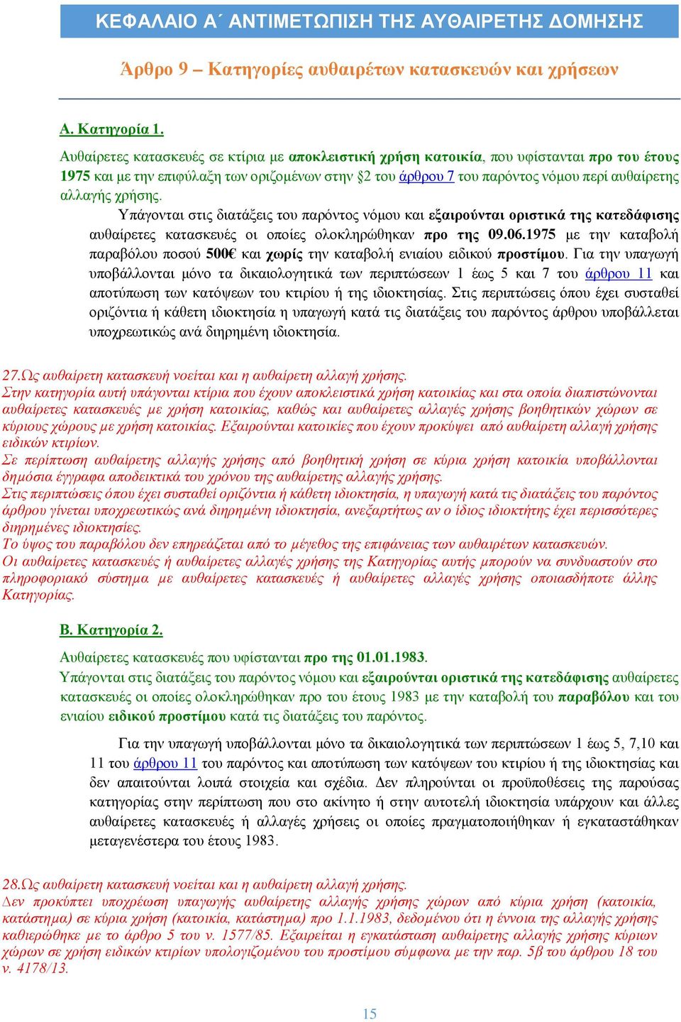 χρήσης. Υπάγονται στις διατάξεις του παρόντος νόμου και εξαιρούνται οριστικά της κατεδάφισης αυθαίρετες κατασκευές οι οποίες ολοκληρώθηκαν προ της 09.06.