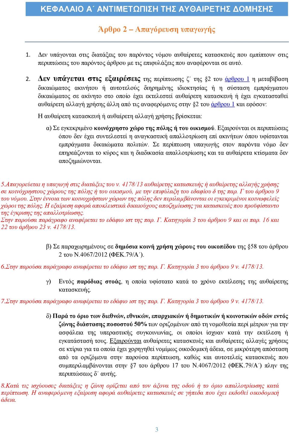 Δεν υπάγεται στις εξαιρέσεις της περίπτωσης ζ της 2 του άρθρου 1 η μεταβίβαση δικαιώματος ακινήτου ή αυτοτελούς διηρημένης ιδιοκτησίας ή η σύσταση εμπράγματου δικαιώματος σε ακίνητο στο οποίο έχει