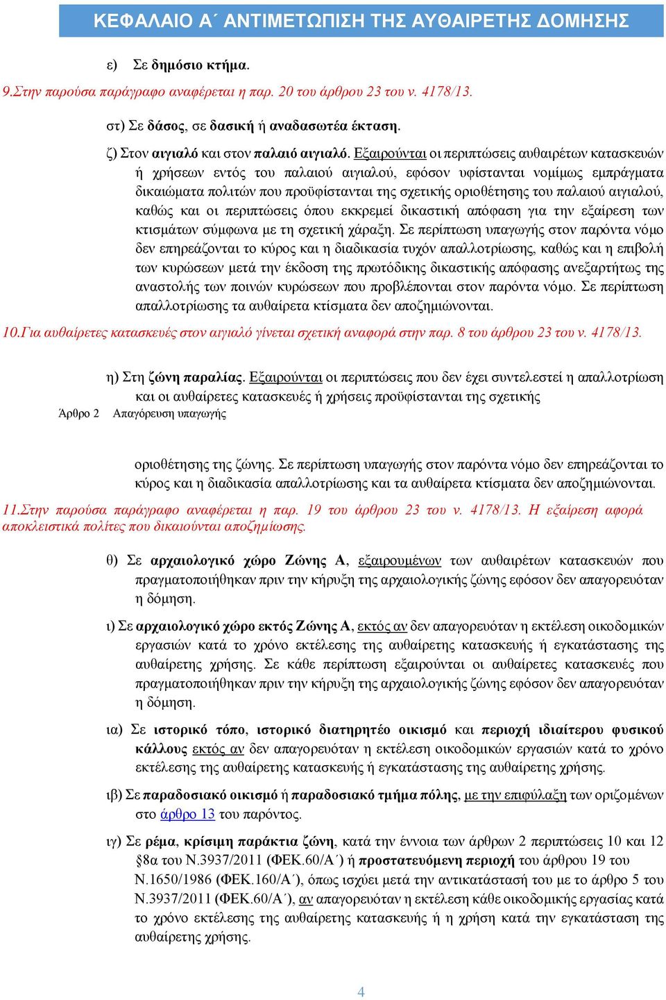 Εξαιρούνται οι περιπτώσεις αυθαιρέτων κατασκευών ή χρήσεων εντός του παλαιού αιγιαλού, εφόσον υφίστανται νομίμως εμπράγματα δικαιώματα πολιτών που προϋφίστανται της σχετικής οριοθέτησης του παλαιού