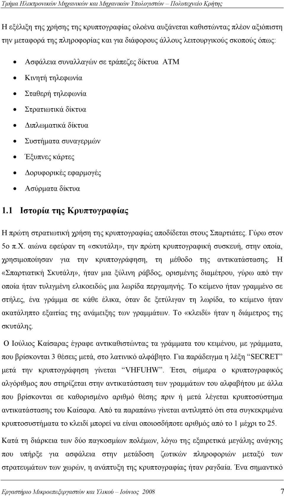 1 Ιστορία της Κρυπτογραφίας Η πρώτη στρατιωτική χρήση της κρυπτογραφίας αποδίδεται στους Σπαρτιάτες. Γύρω στον 5ο π.χ. αιώνα εφεύραν τη «σκυτάλη», την πρώτη κρυπτογραφική συσκευή, στην οποία, χρησιμοποίησαν για την κρυπτογράφηση, τη μέθοδο της αντικατάστασης.