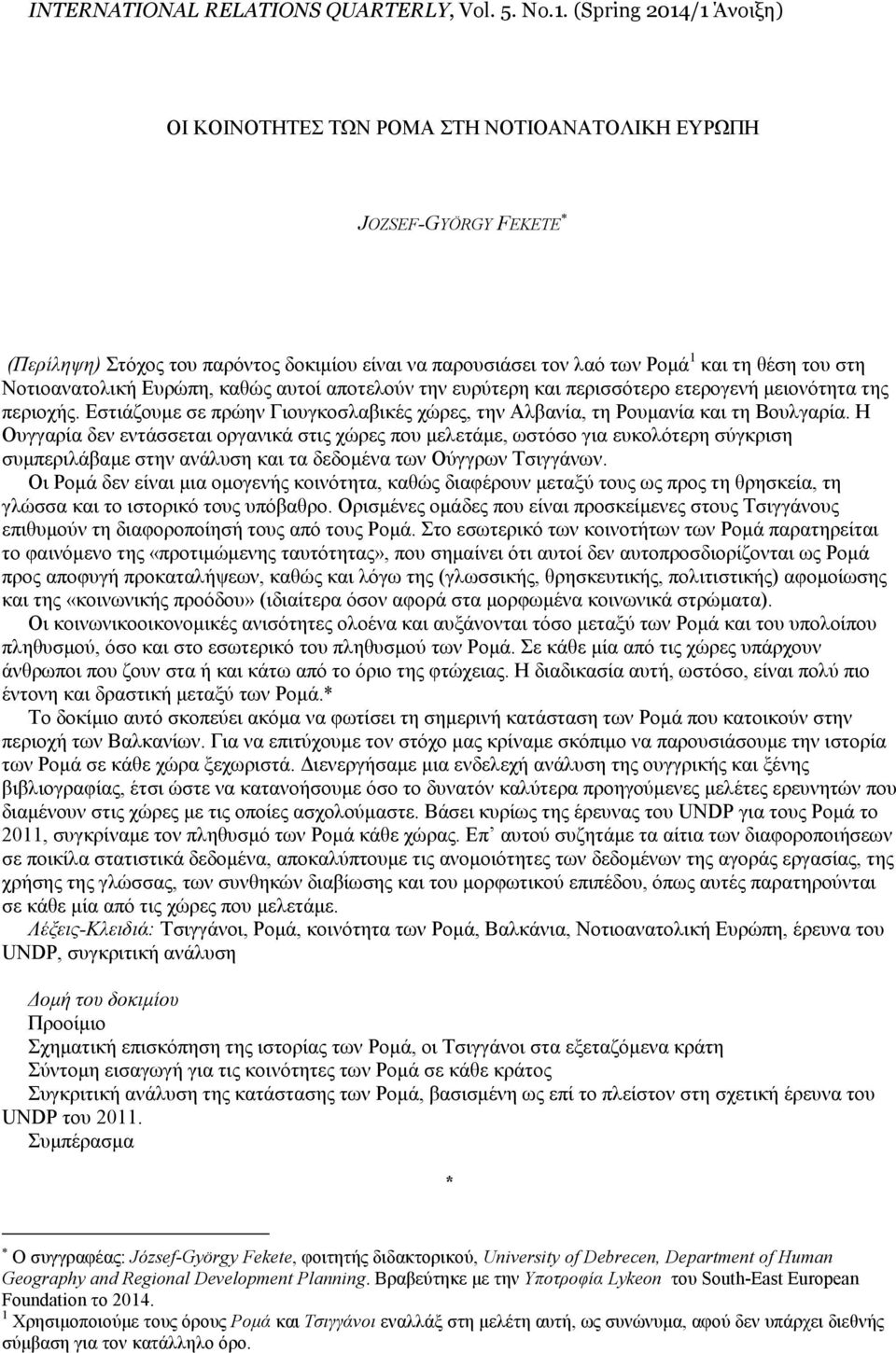 Νοτιοανατολική Ευρώπη, καθώς αυτοί αποτελούν την ευρύτερη και περισσότερο ετερογενή µειονότητα της περιοχής. Εστιάζουµε σε πρώην Γιουγκοσλαβικές χώρες, την Αλβανία, τη Ρουµανία και τη Βουλγαρία.