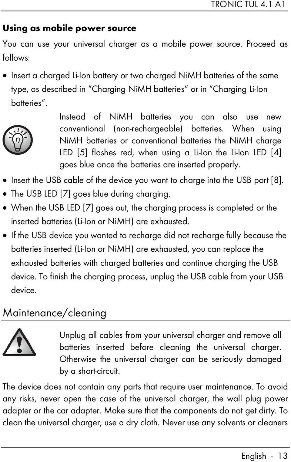 Instead of NiMH batteries you can also use new conventional (non-rechargeable) batteries.