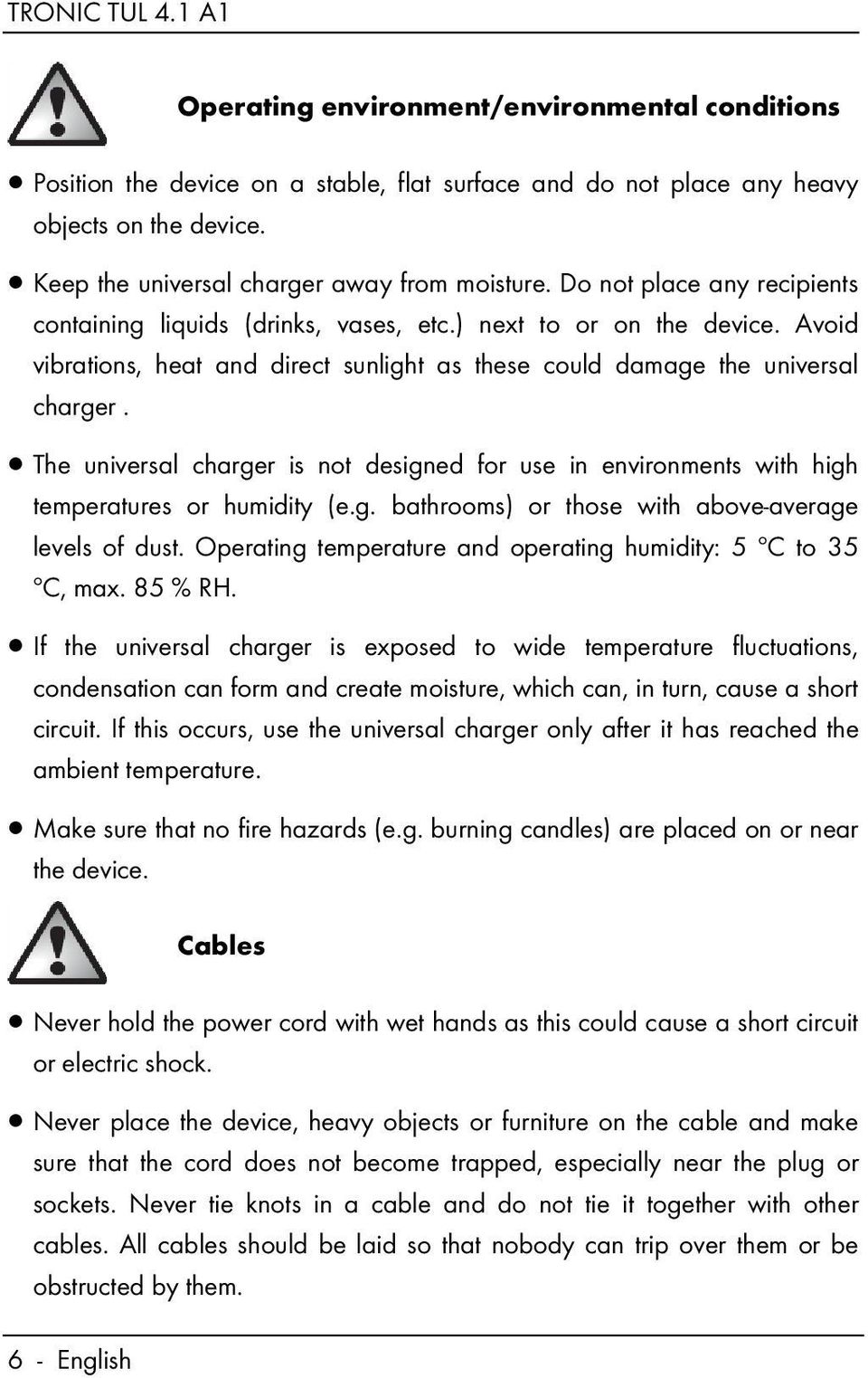 Avoid vibrations, heat and direct sunlight as these could damage the universal charger. The universal charger is not designed for use in environments with high temperatures or humidity (e.g. bathrooms) or those with above-average levels of dust.