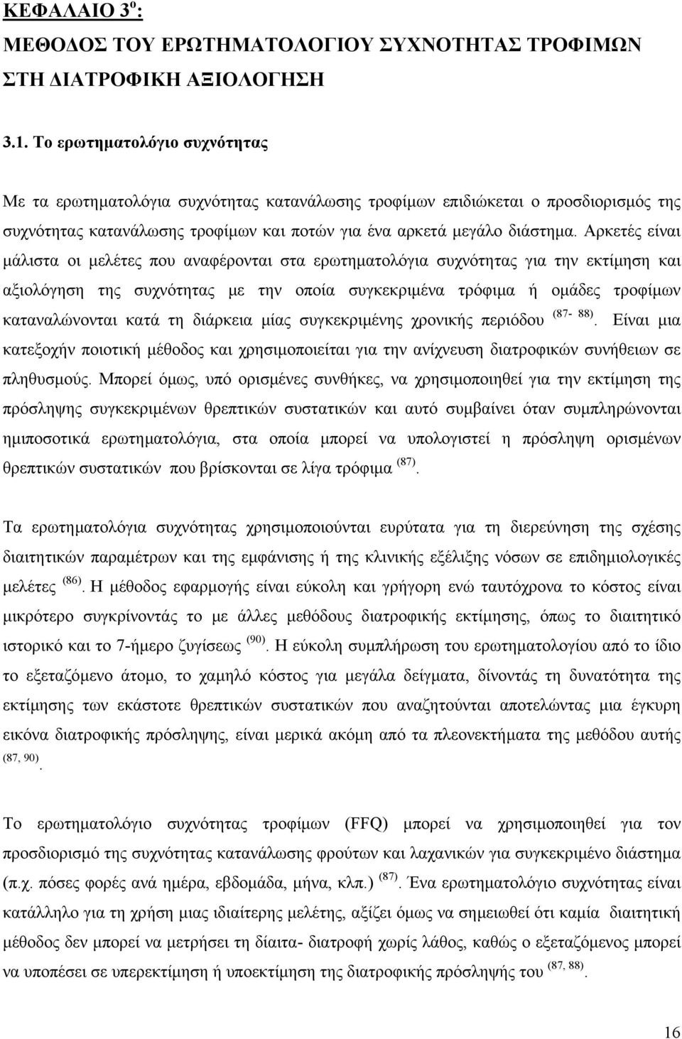 Αρκετές είναι µάλιστα οι µελέτες που αναφέρονται στα ερωτηµατολόγια συχνότητας για την εκτίµηση και αξιολόγηση της συχνότητας µε την οποία συγκεκριµένα τρόφιµα ή οµάδες τροφίµων καταναλώνονται κατά