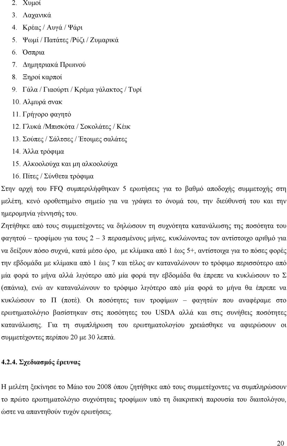 Πίτες / Σύνθετα τρόφιµα Στην αρχή του FFQ συµπεριλήφθηκαν 5 ερωτήσεις για το βαθµό αποδοχής συµµετοχής στη µελέτη, κενό οροθετηµένο σηµείο για να γράψει το όνοµά του, την διεύθυνσή του και την