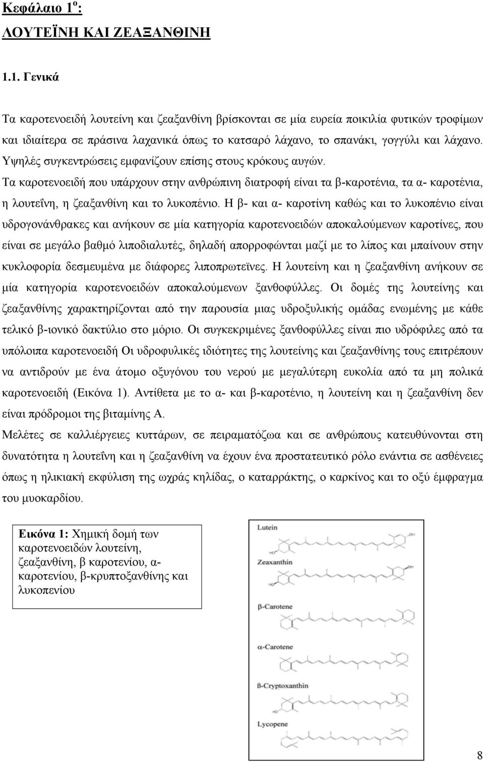 Η β- και α- καροτίνη καθώς και το λυκοπένιο είναι υδρογονάνθρακες και ανήκουν σε µία κατηγορία καροτενοειδών αποκαλούµενων καροτίνες, που είναι σε µεγάλο βαθµό λιποδιαλυτές, δηλαδή απορροφώνται µαζί