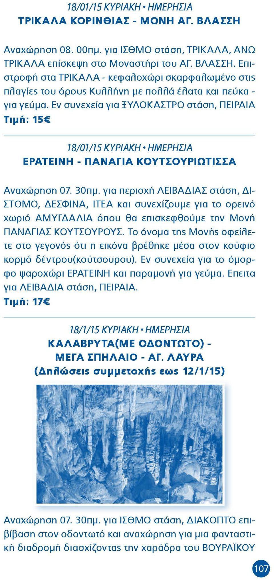 για περιοχή ΛΕΙΒΑΔΙΑΣ στάση, ΔΙ- ΣΤΟΜΟ, ΔΕΣΦΙΝΑ, ΙΤΕΑ και συνεχίζουμε για το ορεινό χωριό ΑΜΥΓΔΑΛΙΑ όπου θα επισκεφθούμε την Μονή ΠΑΝΑΓΙΑΣ ΚΟΥΤΣΟΥΡΟΥΣ.