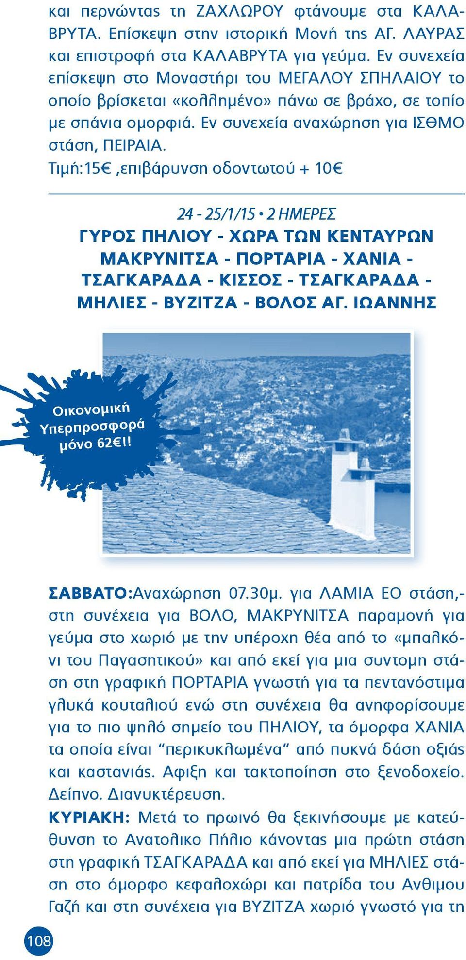 Τιμή:15,επιβάρυνση οδοντωτού + 10 24-25/1/15 2 ΗΜΕΡΕΣ ΓΥΡΟΣ ΠΗΛΙΟΥ - ΧΩΡΑ ΤΩΝ ΚΕΝΤΑΥΡΩΝ ΜΑΚΡΥΝΙΤΣΑ - ΠΟΡΤΑΡΙΑ - ΧΑΝΙΑ - ΤΣΑΓΚΑΡΑΔΑ - ΚΙΣΣΟΣ - ΤΣΑΓΚΑΡΑΔΑ - ΜΗΛΙΕΣ - ΒΥΖΙΤΖΑ - ΒΟΛΟΣ ΑΓ.