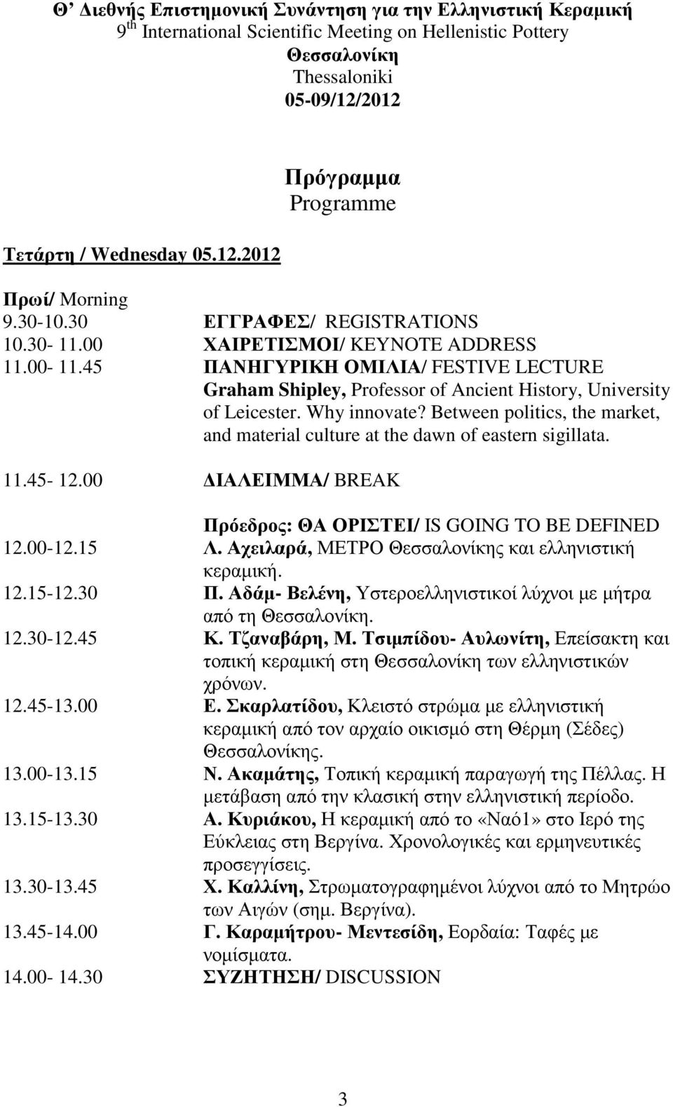 Why innovate? Between politics, the market, and material culture at the dawn of eastern sigillata. 11.45-12.00 ΙΑΛΕΙΜΜΑ/ BREAK 12.00-12.15 Λ. Αχειλαρά, ΜΕΤΡΟ Θεσσαλονίκης και ελληνιστική κεραµική. 12.15-12.