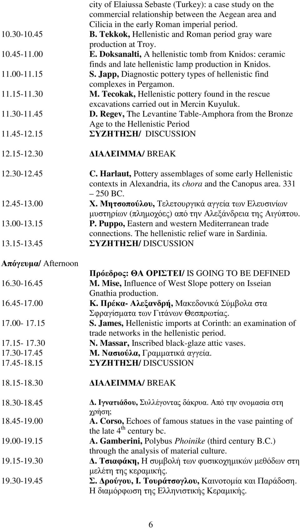 15 S. Japp, Diagnostic pottery types of hellenistic find complexes in Pergamon. 11.15-11.30 M. Tecokak, Hellenistic pottery found in the rescue excavations carried out in Mercin Kuyuluk. 11.30-11.