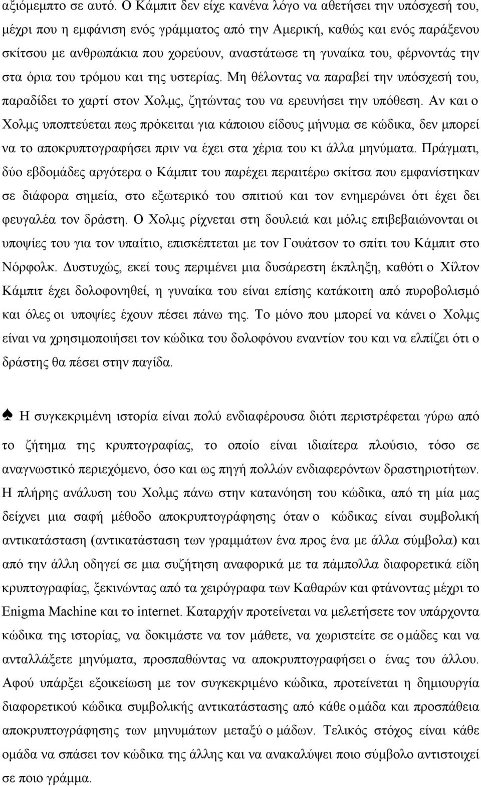 του, φέρνοντάς την στα όρια του τρόµου και της υστερίας. Μη θέλοντας να παραβεί την υπόσχεσή του, παραδίδει το χαρτί στον Χολµς, ζητώντας του να ερευνήσει την υπόθεση.