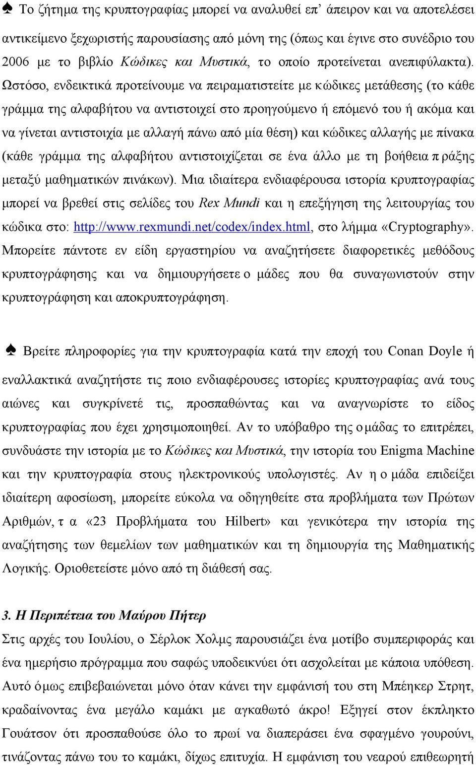 Ωστόσο, ενδεικτικά προτείνουµε να πειραµατιστείτε µε κώδικες µετάθεσης (το κάθε γράµµα της αλφαβήτου να αντιστοιχεί στο προηγούµενο ή επόµενό του ή ακόµα και να γίνεται αντιστοιχία µε αλλαγή πάνω από