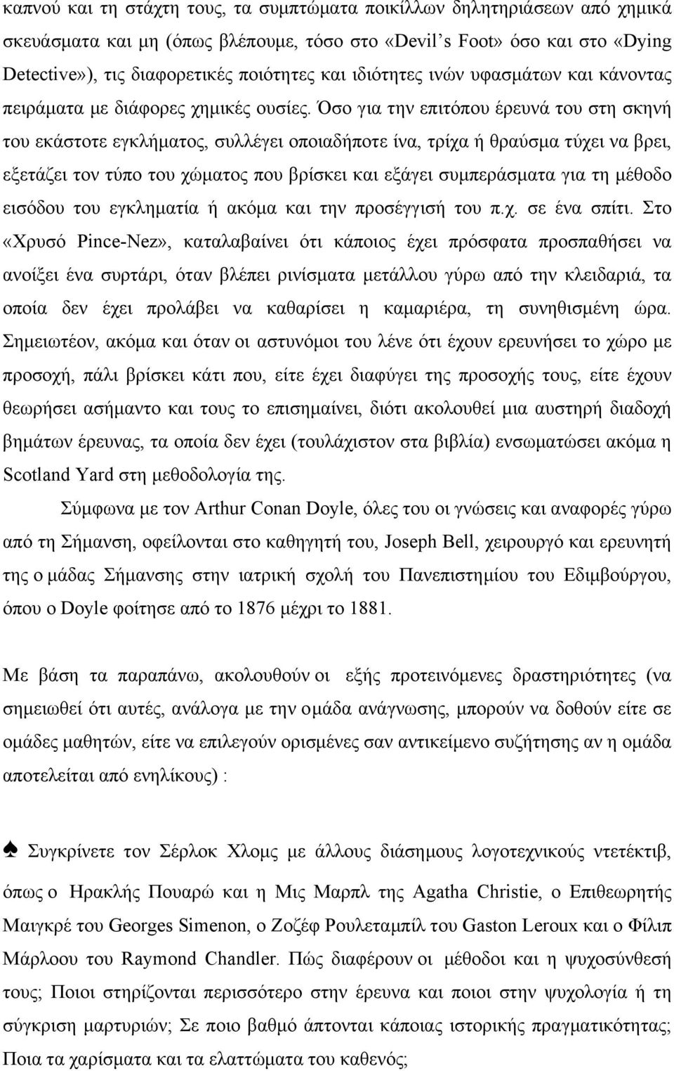 Όσο για την επιτόπου έρευνά του στη σκηνή του εκάστοτε εγκλήµατος, συλλέγει οποιαδήποτε ίνα, τρίχα ή θραύσµα τύχει να βρει, εξετάζει τον τύπο του χώµατος που βρίσκει και εξάγει συµπεράσµατα για τη