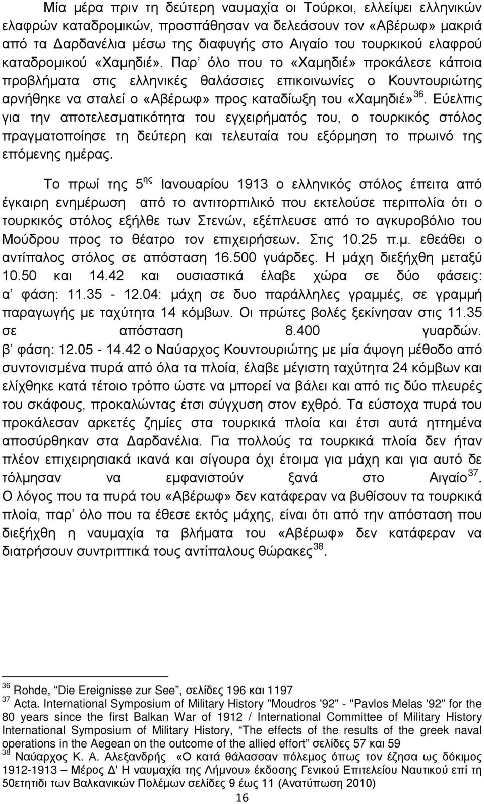 Παρ όλο που το «Χαμηδιέ» προκάλεσε κάποια προβλήματα στις ελληνικές θαλάσσιες επικοινωνίες ο Κουντουριώτης αρνήθηκε να σταλεί ο «Αβέρωφ» προς καταδίωξη του «Χαμηδιέ» 36.