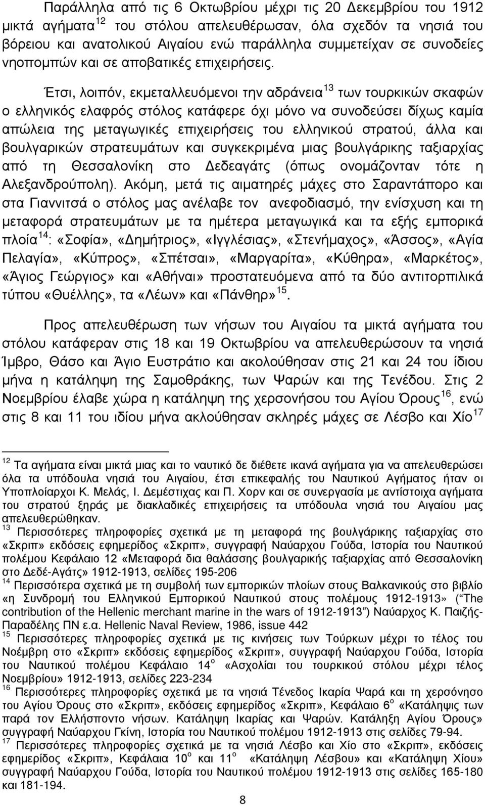 Έτσι, λοιπόν, εκμεταλλευόμενοι την αδράνεια 13 των τουρκικών σκαφών ο ελληνικός ελαφρός στόλος κατάφερε όχι μόνο να συνοδεύσει δίχως καμία απώλεια της μεταγωγικές επιχειρήσεις του ελληνικού στρατού,