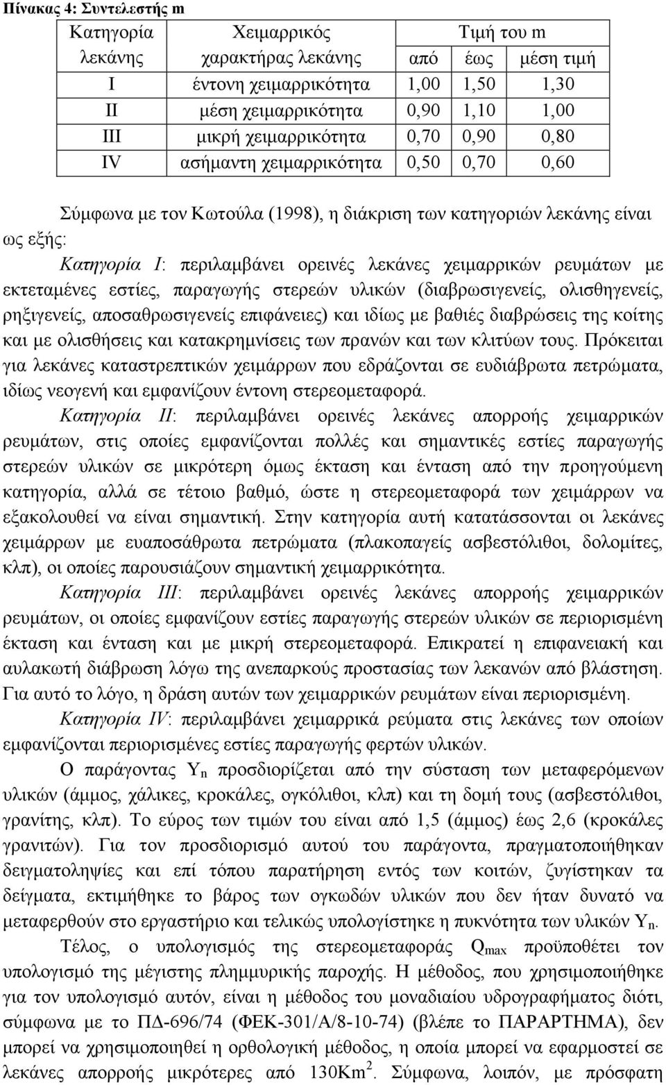 χειμαρρικών ρευμάτων με εκτεταμένες εστίες, παραγωγής στερεών υλικών (διαβρωσιγενείς, ολισθηγενείς, ρηξιγενείς, αποσαθρωσιγενείς επιφάνειες) και ιδίως με βαθιές διαβρώσεις της κοίτης και με