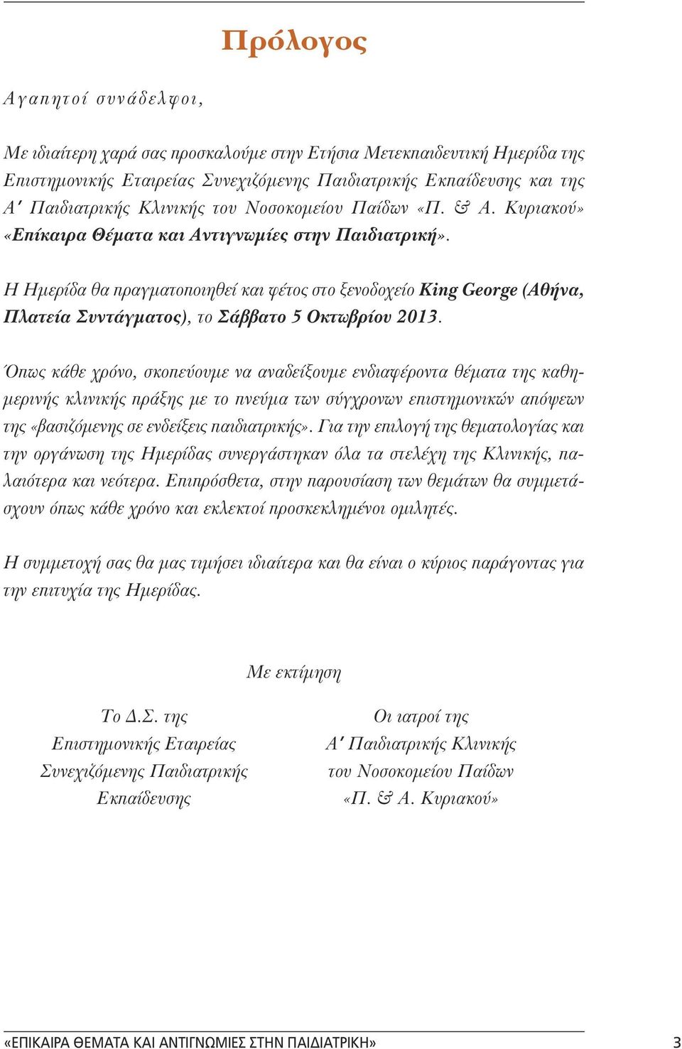 Όπως κάθε χρόνο, σκοπεύουµε να αναδείξουµε ενδιαφέροντα θέµατα της καθη- µερινής κλινικής πράξης µε το πνεύµα των σύγχρονων επιστηµονικών απόψεων της «βασιζόµενης σε ενδείξεις παιδιατρικής».