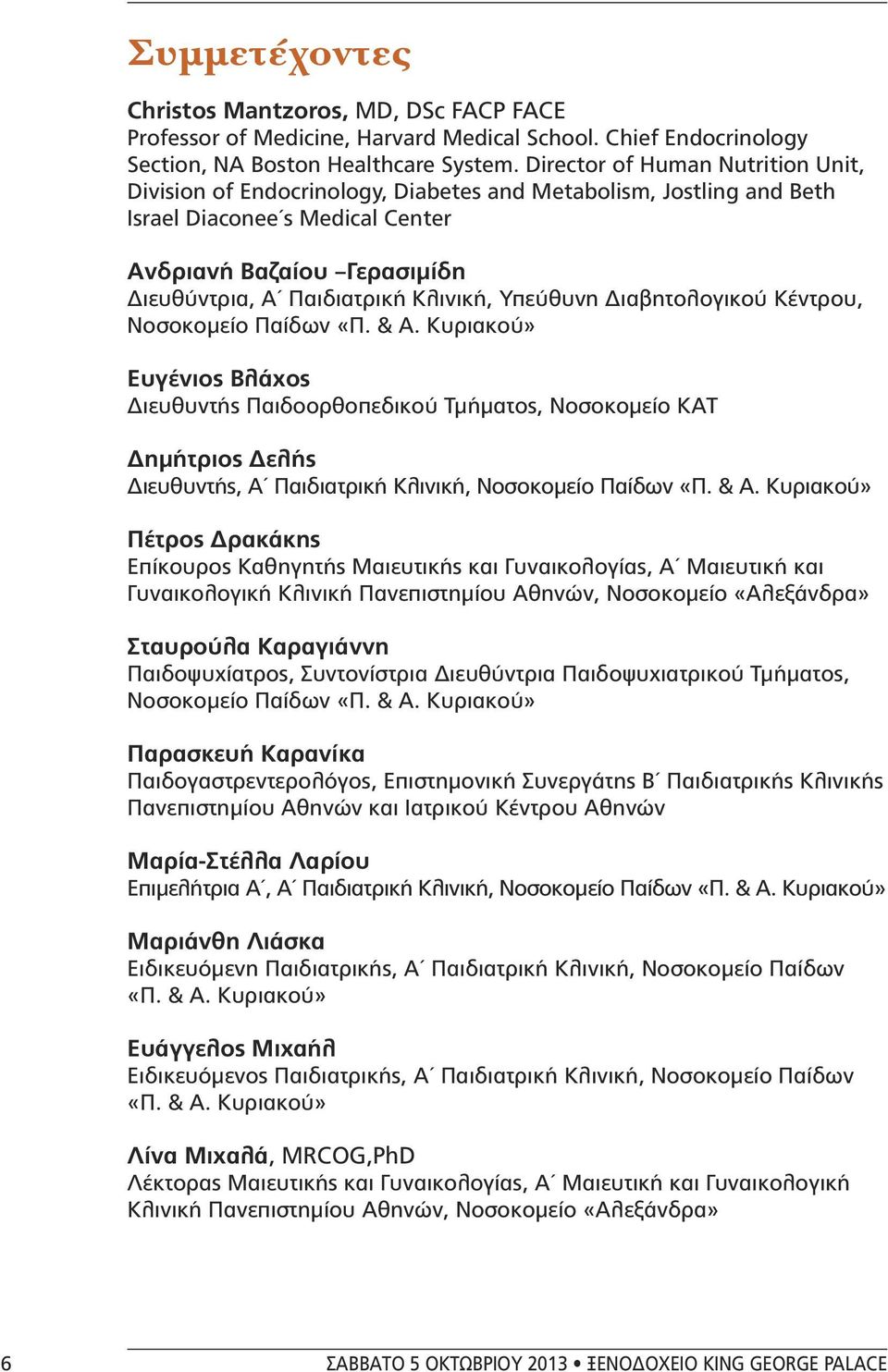 Υπεύθυνη ιαβητολογικού Κέντρου, Νοσοκοµείο Παίδων Ευγένιος Βλάχος ιευθυντής Παιδοορθοπεδικού Τµήµατος, Νοσοκοµείο ΚΑΤ ηµήτριος ελής ιευθυντής, Α Παιδιατρική Κλινική, Νοσοκοµείο Παίδων Πέτρος ρακάκης