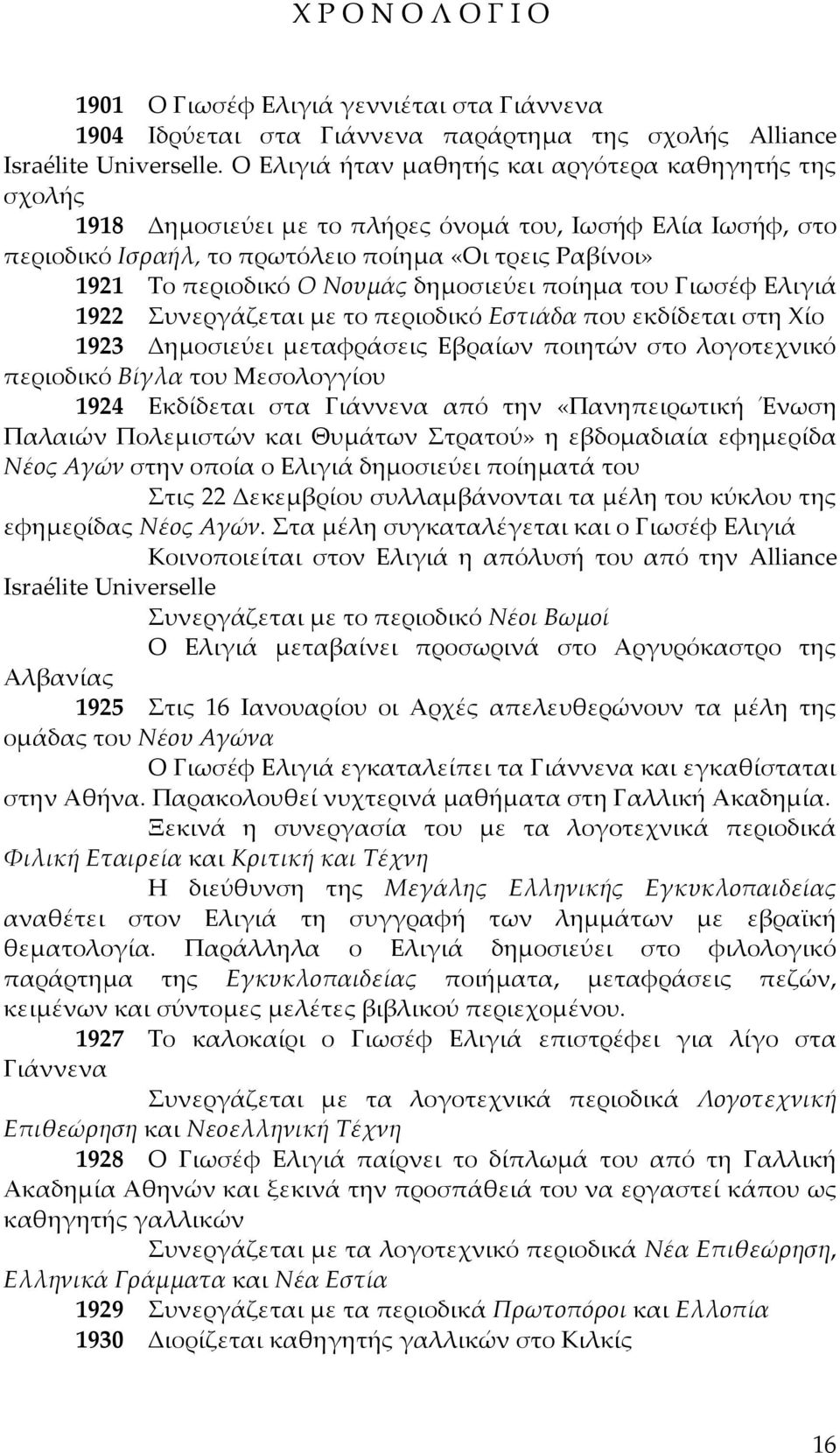 Νουμάς δημοσιεύει ποίημα του Γιωσέφ Ελιγιά 1922 Συνεργάζεται με το περιοδικό Εστιάδα που εκδίδεται στη Χίο 1923 Δημοσιεύει μεταφράσεις Εβραίων ποιητών στο λογοτεχνικό περιοδικό Βίγλα του Μεσολογγίου