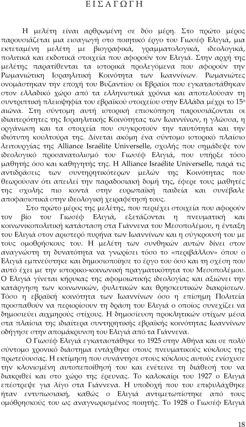 Στην αρχή της μελέτης παρατίθενται τα ιστορικά προλεγόμενα που αφορούν την Ρωμανιώτικη Ισραηλιτική Κοινότητα των Ιωαννίνων.