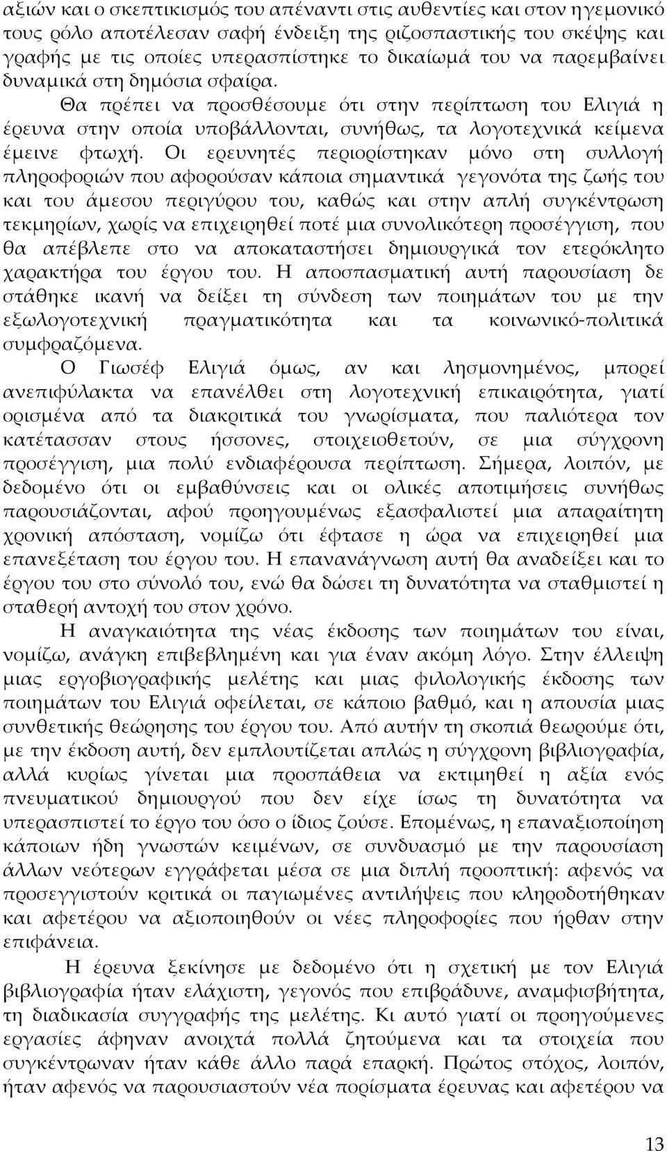 Οι ερευνητές περιορίστηκαν μόνο στη συλλογή πληροφοριών που αφορούσαν κάποια σημαντικά γεγονότα της ζωής του και του άμεσου περιγύρου του, καθώς και στην απλή συγκέντρωση τεκμηρίων, χωρίς να