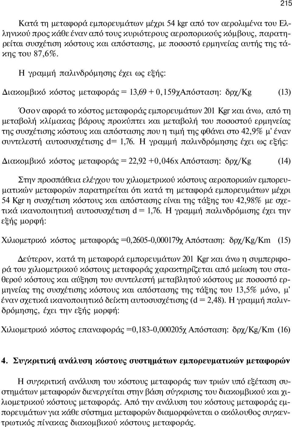 Η γραμμή παλινδρόμησης έχει ως εξής: Διακομβικό κόστος μεταφοράς = 13,69 + 0,159χΑπόσταση: δρχ/kg (13) Όσον αφορά το κόστος μεταφοράς εμπορευμάτων 201 Kgr και άνω, από τη μεταβολή κλίμακας βάρους