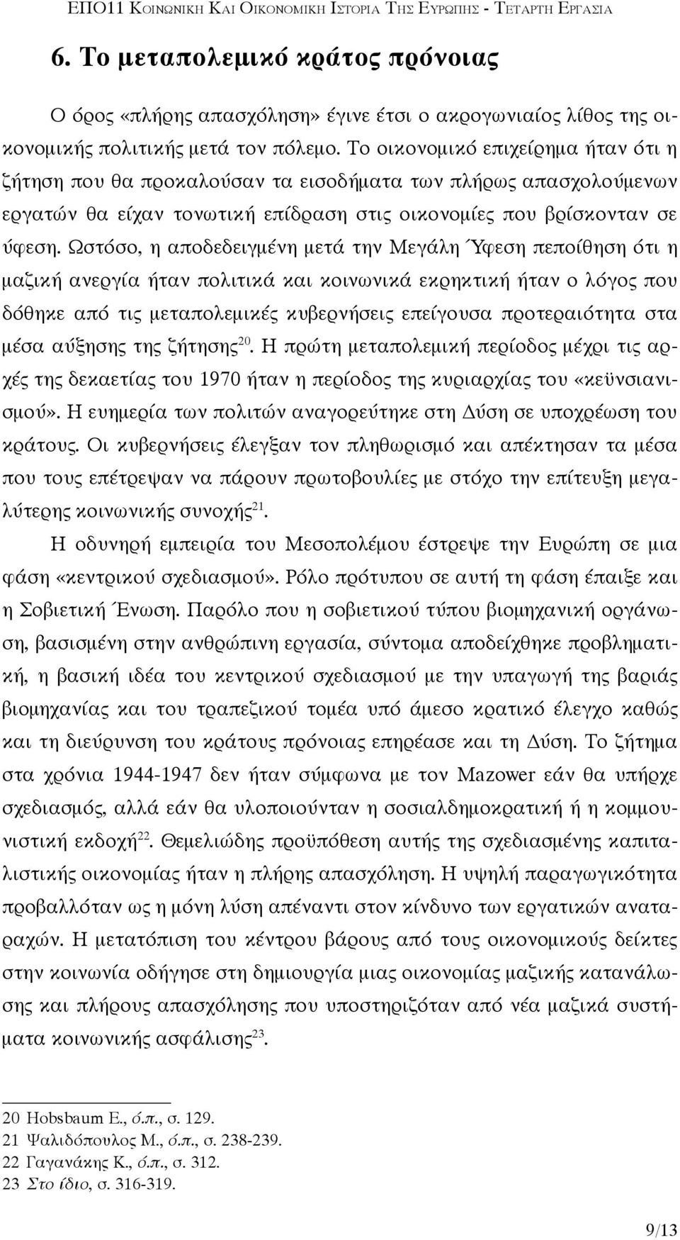 Ωστόσο, η αποδεδειγμένη μετά την Μεγάλη Ύφεση πεποίθηση ότι η μαζική ανεργία ήταν πολιτικά και κοινωνικά εκρηκτική ήταν ο λόγος που δόθηκε από τις μεταπολεμικές κυβερνήσεις επείγουσα προτεραιότητα