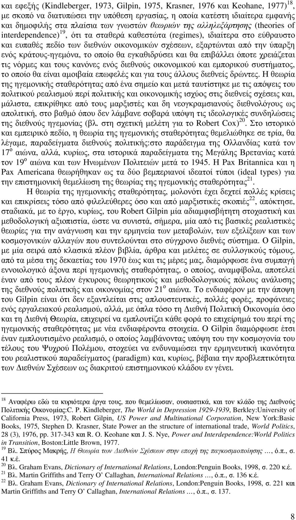 ενός κράτους-ηγεµόνα, το οποίο θα εγκαθιδρύσει και θα επιβάλλει όποτε χρειάζεται τις νόρµες και τους κανόνες ενός διεθνούς οικονοµικού και εµπορικού συστήµατος, το οποίο θα είναι αµοιβαία επωφελές