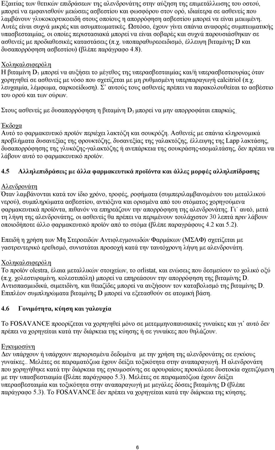 Ωστόσο, έχουν γίνει σπάνια αναφορές συμπτωματικής υπασβεσταιμίας, οι οποίες περιστασιακά μπορεί να είναι σοβαρές και συχνά παρουσιάσθηκαν σε ασθενείς με προδιαθεσικές καταστάσεις (π.χ. υποπαραθυρεοειδισμό, έλλειψη βιταμίνης D και δυσαπορρόφηση ασβεστίου) (βλέπε παράγραφο 4.