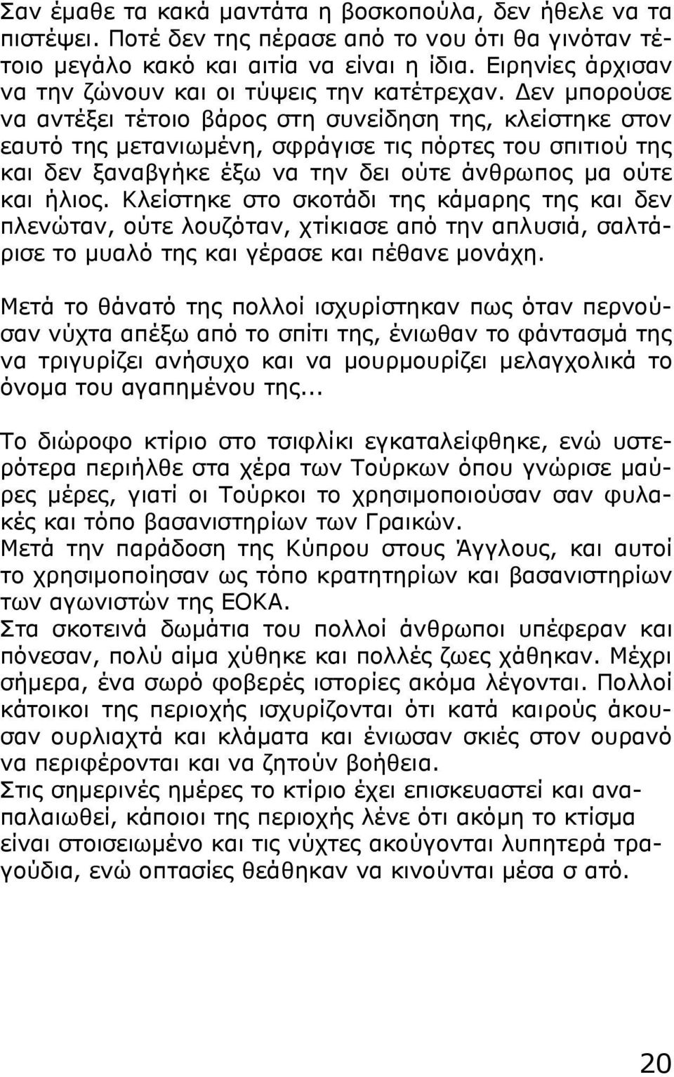 Δεν μπορούσε να αντέξει τέτοιο βάρος στη συνείδηση της, κλείστηκε στον εαυτό της μετανιωμένη, σφράγισε τις πόρτες του σπιτιού της και δεν ξαναβγήκε έξω να την δει ούτε άνθρωπος μα ούτε και ήλιος.