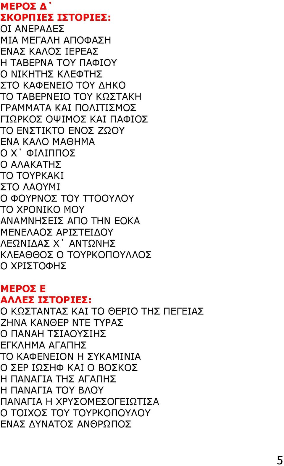 ΕΟΚΑ ΜΕΝΕΛΑΟΣ ΑΡΙΣΤΕΙΔΟΥ ΛΕΩΝΙΔΑΣ Χ ΑΝΤΩΝΗΣ ΚΛΕΑΘΘΟΣ Ο ΤΟΥΡΚΟΠΟΥΛΛΟΣ Ο ΧΡΙΣΤΟΦΗΣ ΜΕΡΟΣ Ε ΑΛΛΕΣ ΙΣΤΟΡΙΕΣ: Ο ΚΩΣΤΑΝΤΑΣ ΚΑΙ ΤΟ ΘΕΡΙΟ ΤΗΣ ΠΕΓΕΙΑΣ ΖΗΝΑ ΚΑΝΘΕΡ ΝΤΕ ΤΥΡΑΣ Ο ΠΑΝΑΗ