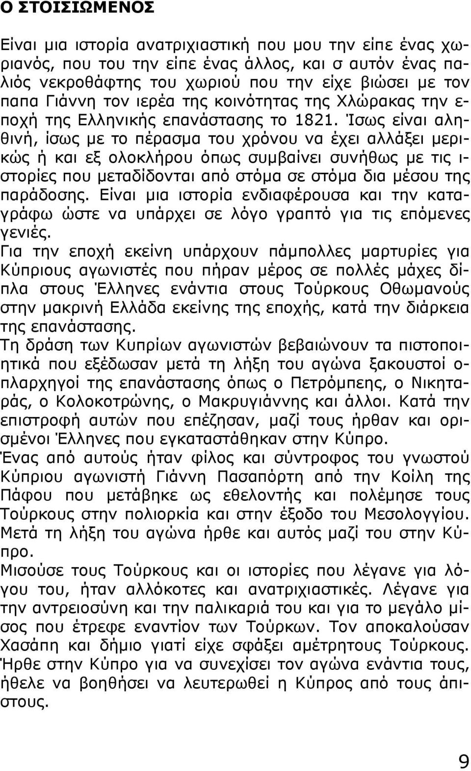 Ίσως είναι αληθινή, ίσως με το πέρασμα του χρόνου να έχει αλλάξει μερικώς ή και εξ ολοκλήρου όπως συμβαίνει συνήθως με τις ι- στορίες που μεταδίδονται από στόμα σε στόμα δια μέσου της παράδοσης.