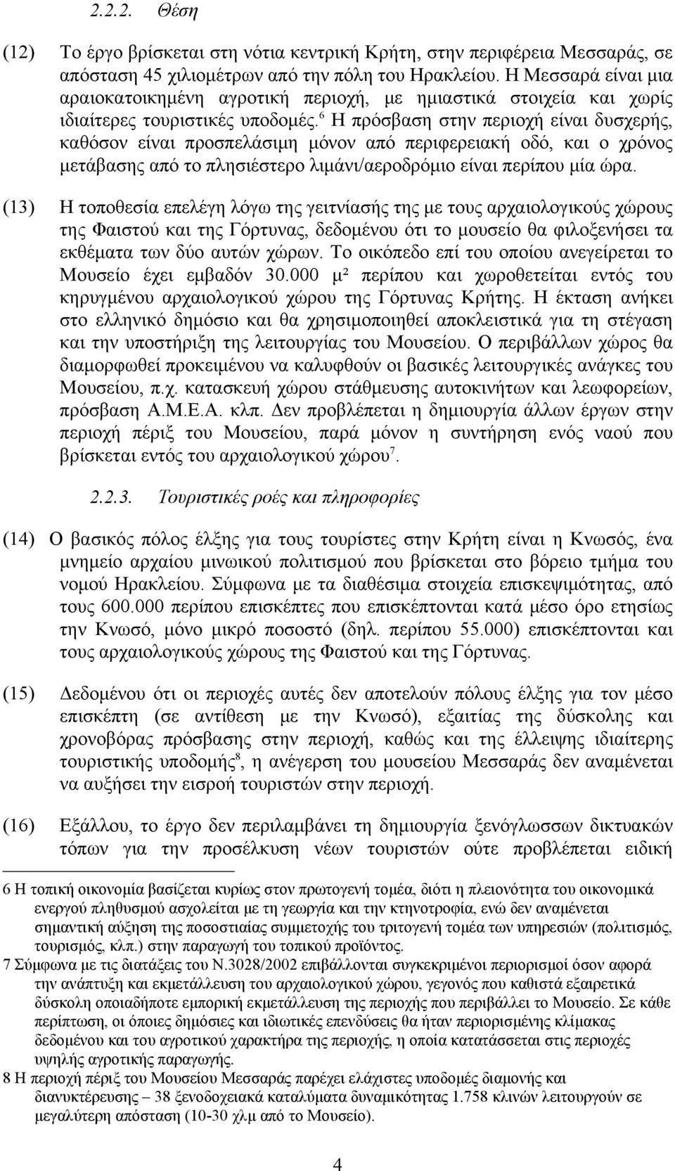 6 Η πρόσβαση στην περιοχή είναι δυσχερής, καθόσον είναι προσπελάσιμη μόνον από περιφερειακή οδό, και ο χρόνος μετάβασης από το πλησιέστερο λιμάνι/αεροδρόμιο είναι περίπου μία ώρα.