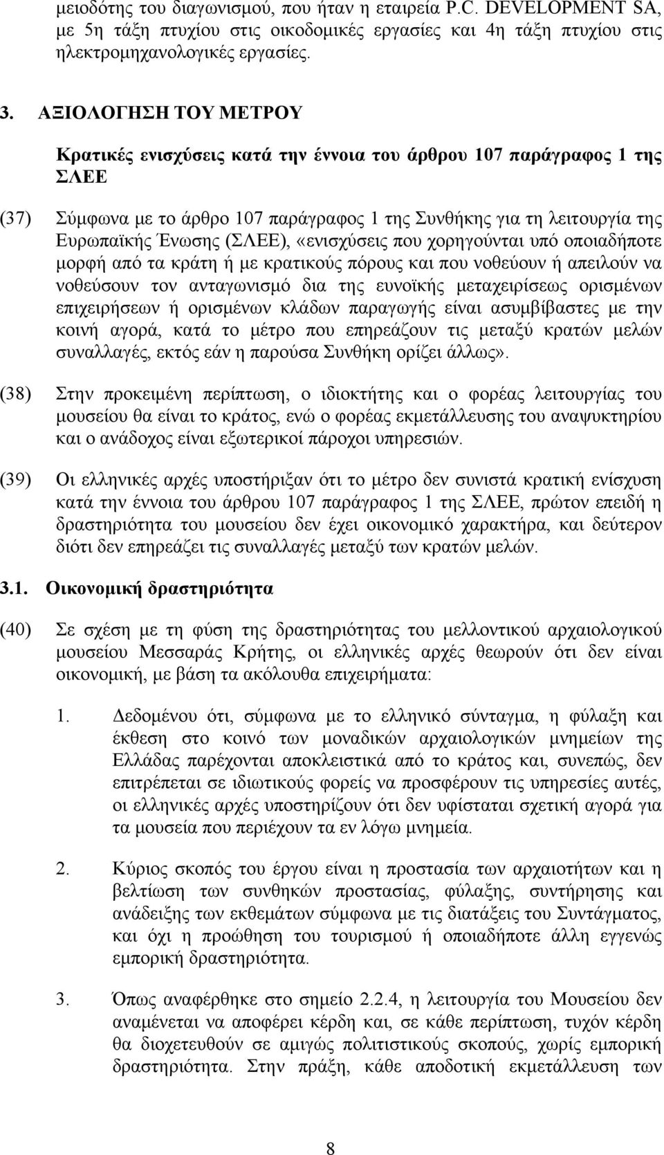 «ενισχύσεις που χορηγούνται υπό οποιαδήποτε μορφή από τα κράτη ή με κρατικούς πόρους και που νοθεύουν ή απειλούν να νοθεύσουν τον ανταγωνισμό δια της ευνοϊκής μεταχειρίσεως ορισμένων επιχειρήσεων ή