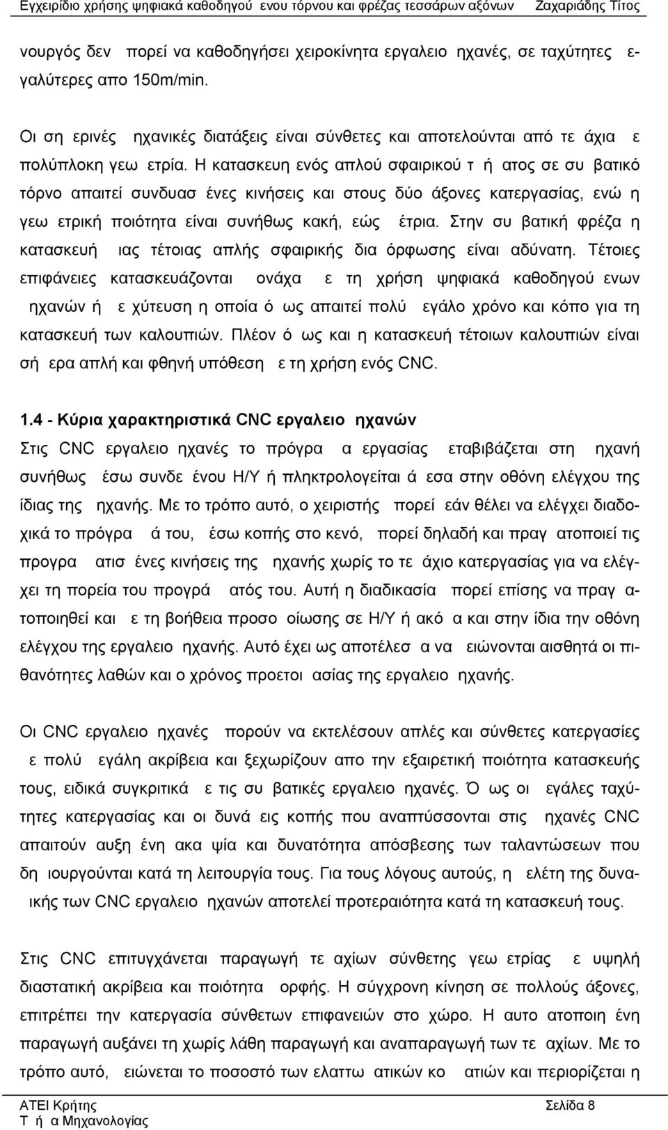 Η κατασκευη ενός απλού σφαιρικού τμήματος σε συμβατικό τόρνο απαιτεί συνδυασμένες κινήσεις και στους δύο άξονες κατεργασίας, ενώ η γεωμετρική ποιότητα είναι συνήθως κακή, εώς μέτρια.