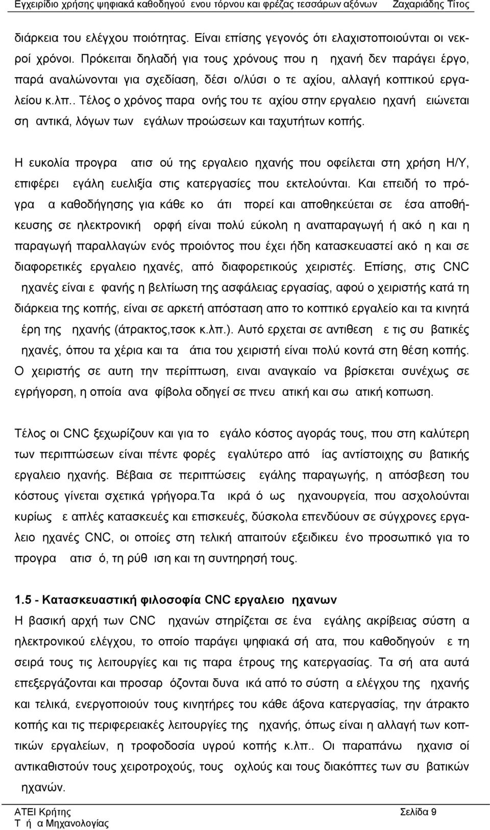 . Τέλος ο χρόνος παραμονής του τεμαχίου στην εργαλειομηχανή μειώνεται σημαντικά, λόγων των μεγάλων προώσεων και ταχυτήτων κοπής.