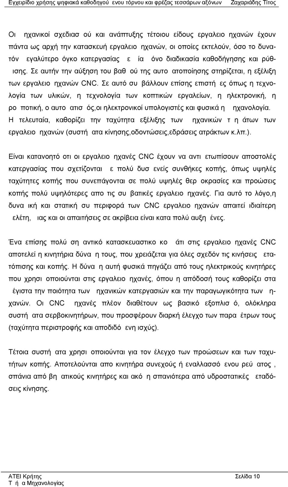 Σε αυτό συμβάλλουν επίσης επιστήμες όπως η τεχνολογία των υλικών, η τεχνολογία των κοπτικών εργαλείων, η ηλεκτρονική, η ρομποτική, ο αυτοματισμός,οι ηλεκτρονικοί υπολογιστές και φυσικά η μηχανολογία.