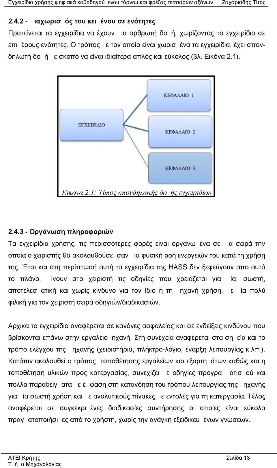 3 - Οργάνωση πληροφοριών Τα εγχειρίδια χρήσης, τις περισσότερες φορές είναι οργανωμένα σε μια σειρά την οποία ο χειριστής θα ακολουθούσε, σαν μια φυσική ροή ενεργειών του κατά τη χρήση της.