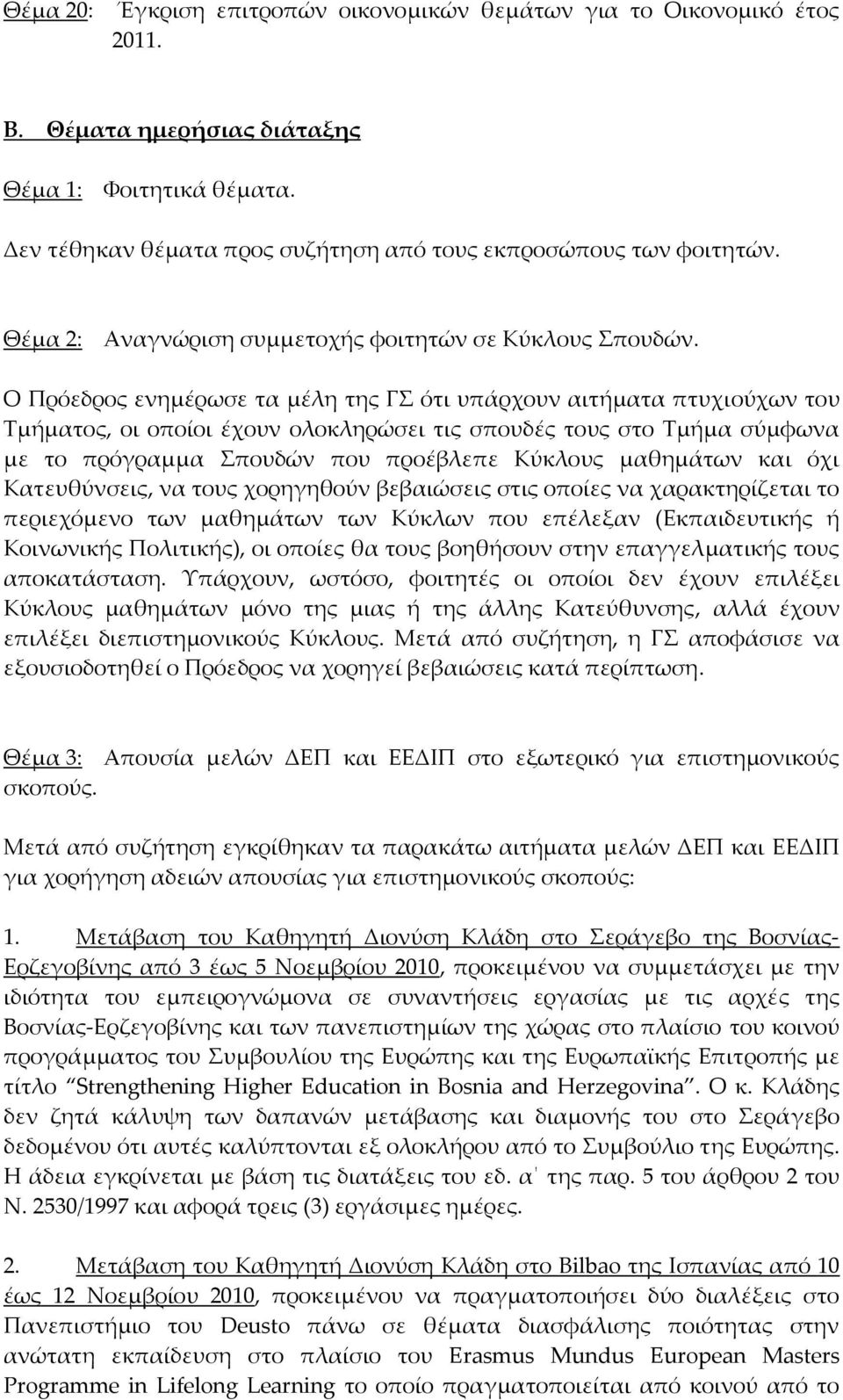 Ο Πρόεδρος ενημέρωσε τα μέλη της ΓΣ ότι υπάρχουν αιτήματα πτυχιούχων του Τμήματος, οι οποίοι έχουν ολοκληρώσει τις σπουδές τους στο Τμήμα σύμφωνα με το πρόγραμμα Σπουδών που προέβλεπε Κύκλους