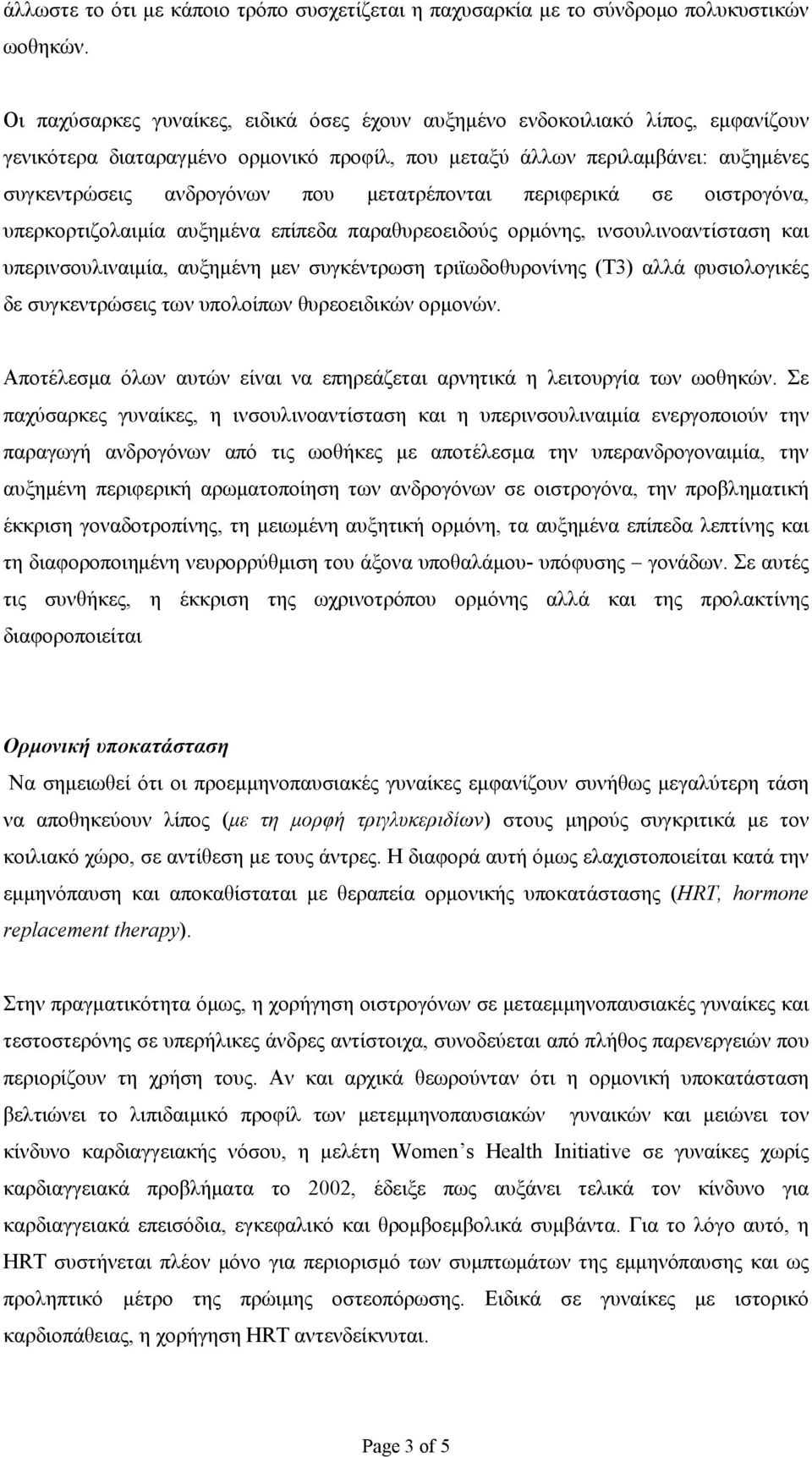 μετατρέπονται περιφερικά σε οιστρογόνα, υπερκορτιζολαιμία αυξημένα επίπεδα παραθυρεοειδούς ορμόνης, ινσουλινοαντίσταση και υπερινσουλιναιμία, αυξημένη μεν συγκέντρωση τριϊωδοθυρονίνης (Τ3) αλλά