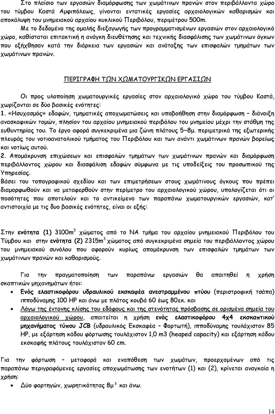 Με το δεδομένο της ομαλής διεξαγωγής των προγραμματισμένων εργασιών στον αρχαιολογικό χώρο, καθίσταται επιτακτική η ανάγκη διευθέτησης και τεχνικής διασφάλισης των χωμάτινων όγκων που εξήχθησαν κατά