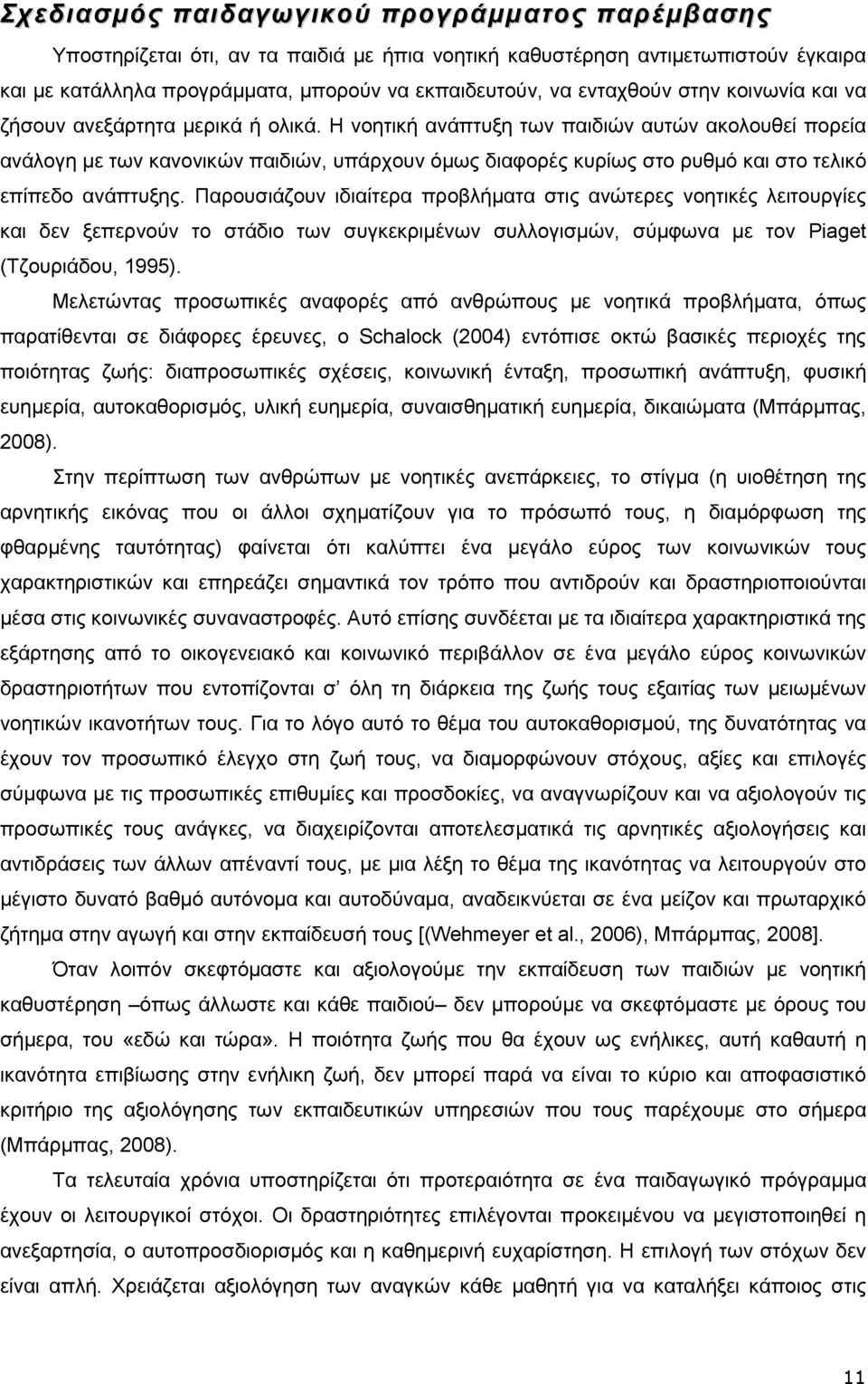 Η νοητική ανάπτυξη των παιδιών αυτών ακολουθεί πορεία ανάλογη µε των κανονικών παιδιών, υπάρχουν όµως διαφορές κυρίως στο ρυθµό και στο τελικό επίπεδο ανάπτυξης.