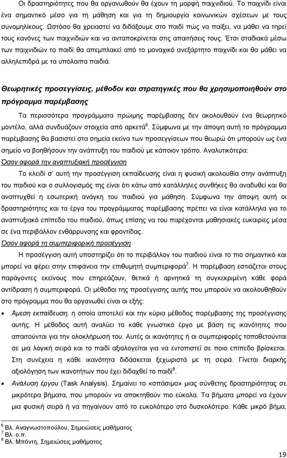 Έτσι σταδιακά µέσω των παιχνιδιών το παιδί θα απεµπλακεί από το µοναχικό ανεξάρτητο παιχνίδι και θα µάθει να αλληλεπιδρά µε τα υπόλοιπα παιδιά.