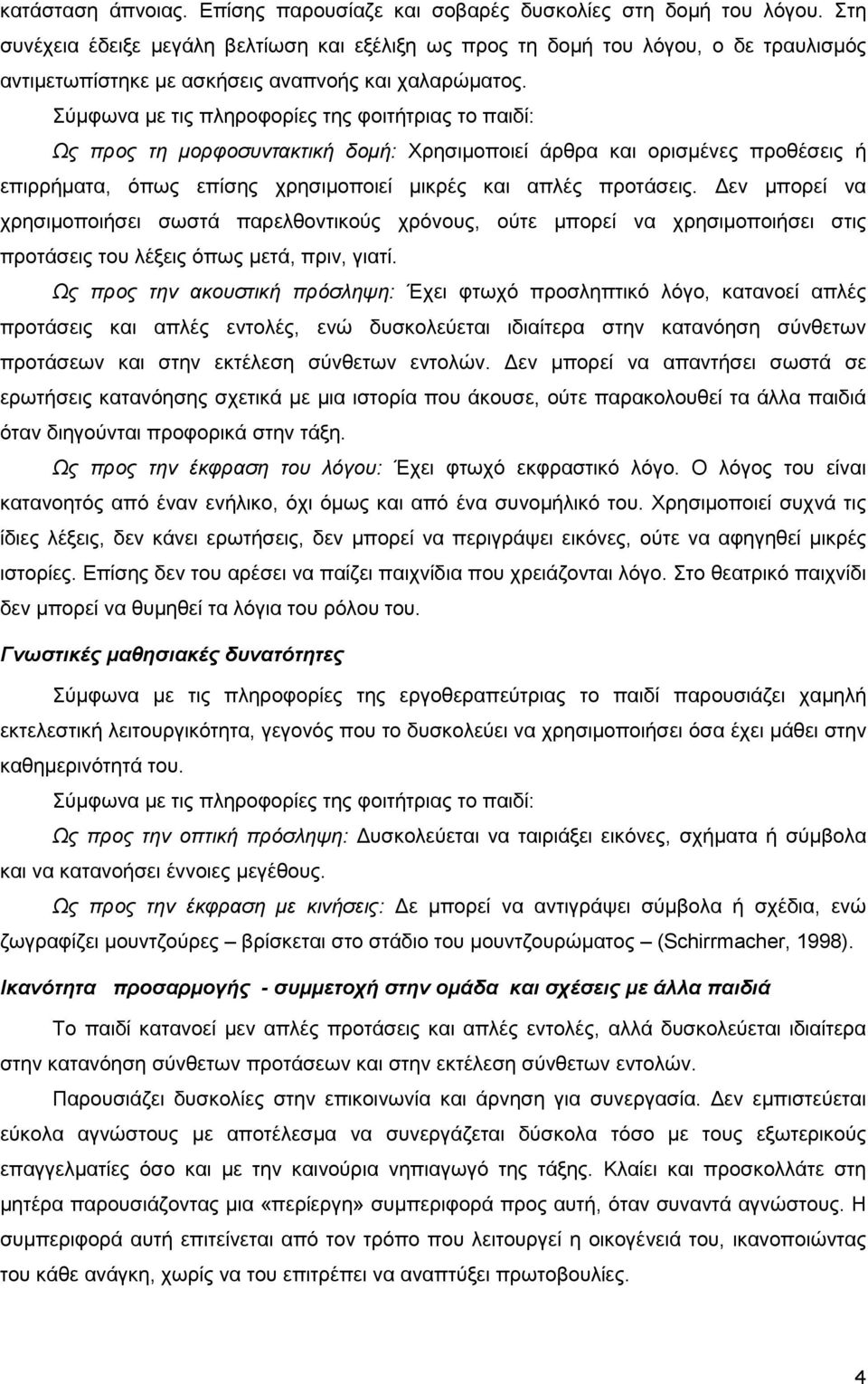 Σύµφωνα µε τις πληροφορίες της φοιτήτριας το παιδί: Ως προς τη µορφοσυντακτική δοµή: Χρησιµοποιεί άρθρα και ορισµένες προθέσεις ή επιρρήµατα, όπως επίσης χρησιµοποιεί µικρές και απλές προτάσεις.