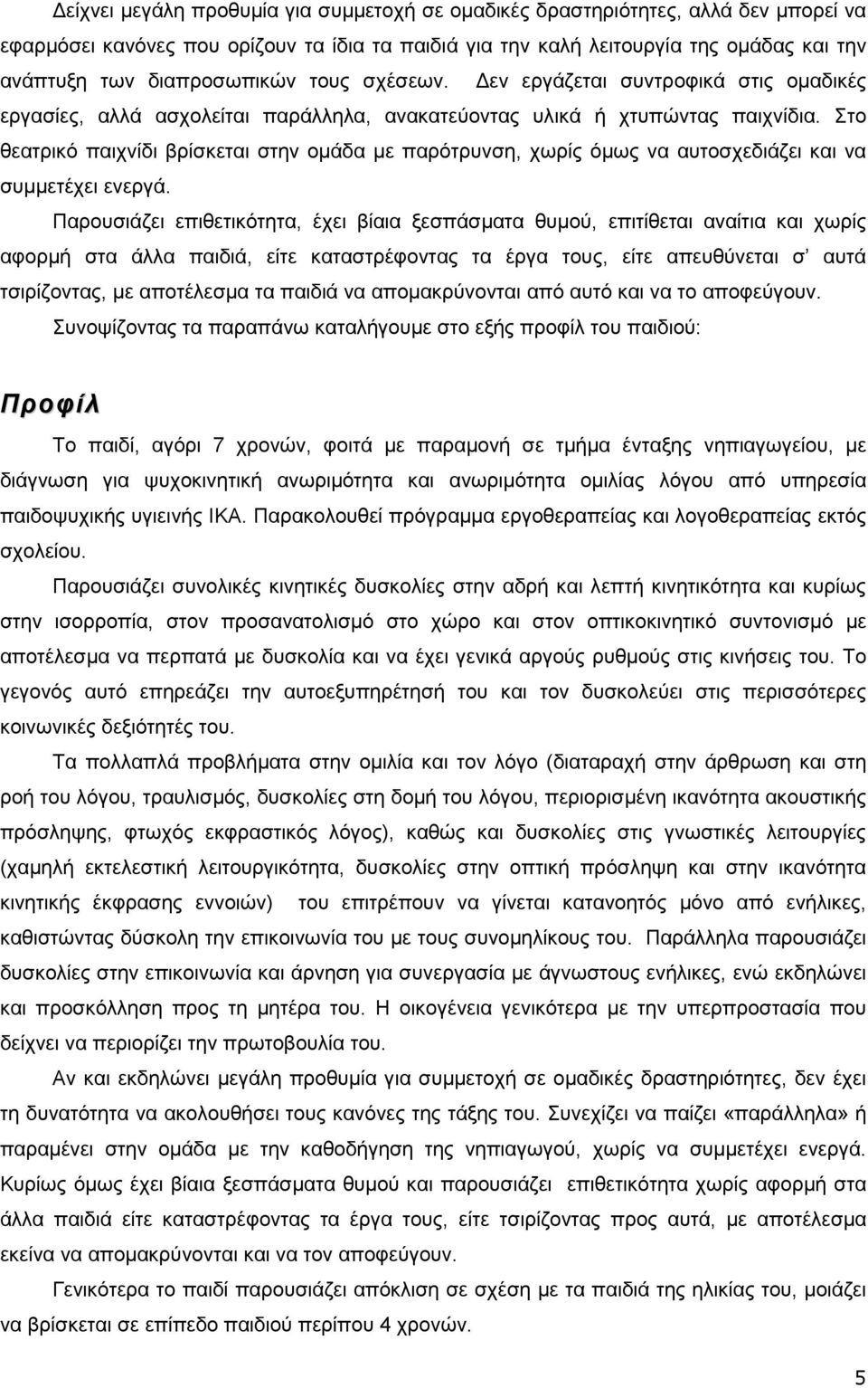 Στο θεατρικό παιχνίδι βρίσκεται στην οµάδα µε παρότρυνση, χωρίς όµως να αυτοσχεδιάζει και να συµµετέχει ενεργά.