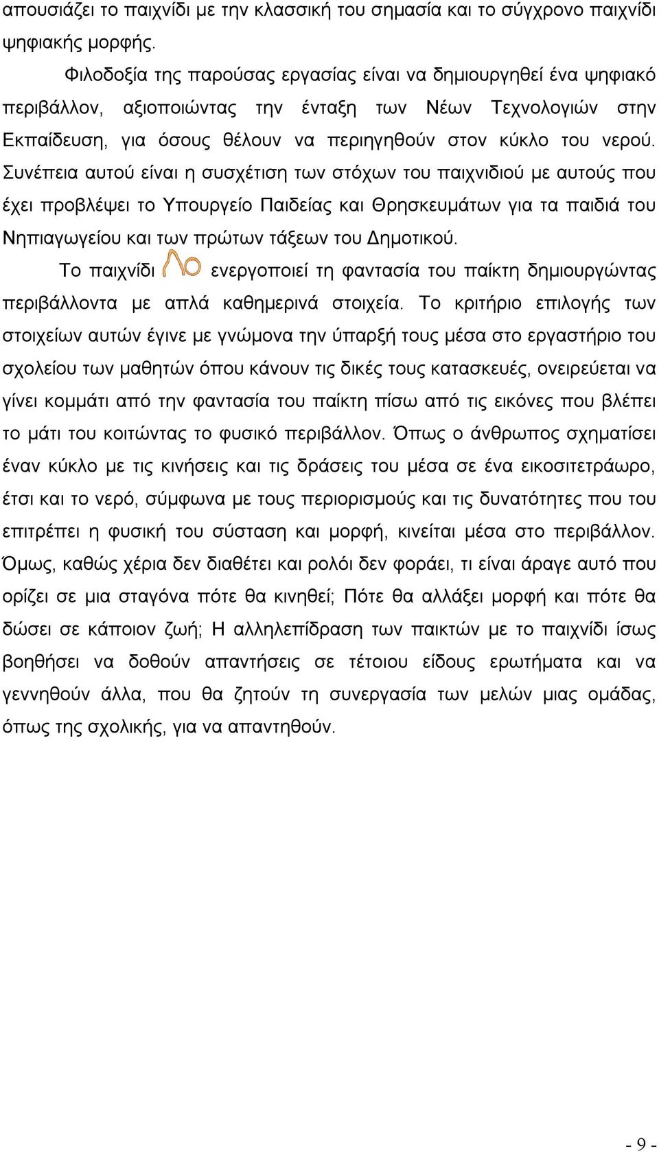 Συνέπεια αυτού είναι η συσχέτιση των στόχων του παιχνιδιού με αυτούς που έχει προβλέψει το Υπουργείο Παιδείας και Θρησκευμάτων για τα παιδιά του Νηπιαγωγείου και των πρώτων τάξεων του Δημοτικού.