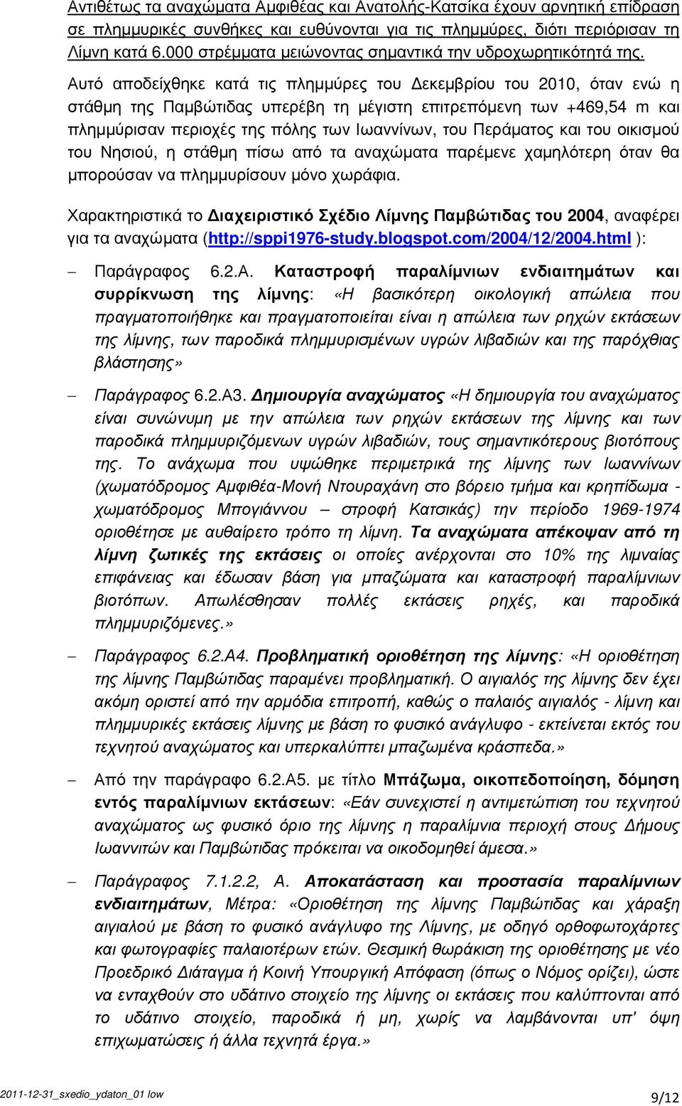 Αυτό αποδείχθηκε κατά τις πληµµύρες του εκεµβρίου του 2010, όταν ενώ η στάθµη της Παµβώτιδας υπερέβη τη µέγιστη επιτρεπόµενη των +469,54 m και πληµµύρισαν περιοχές της πόλης των Ιωαννίνων, του