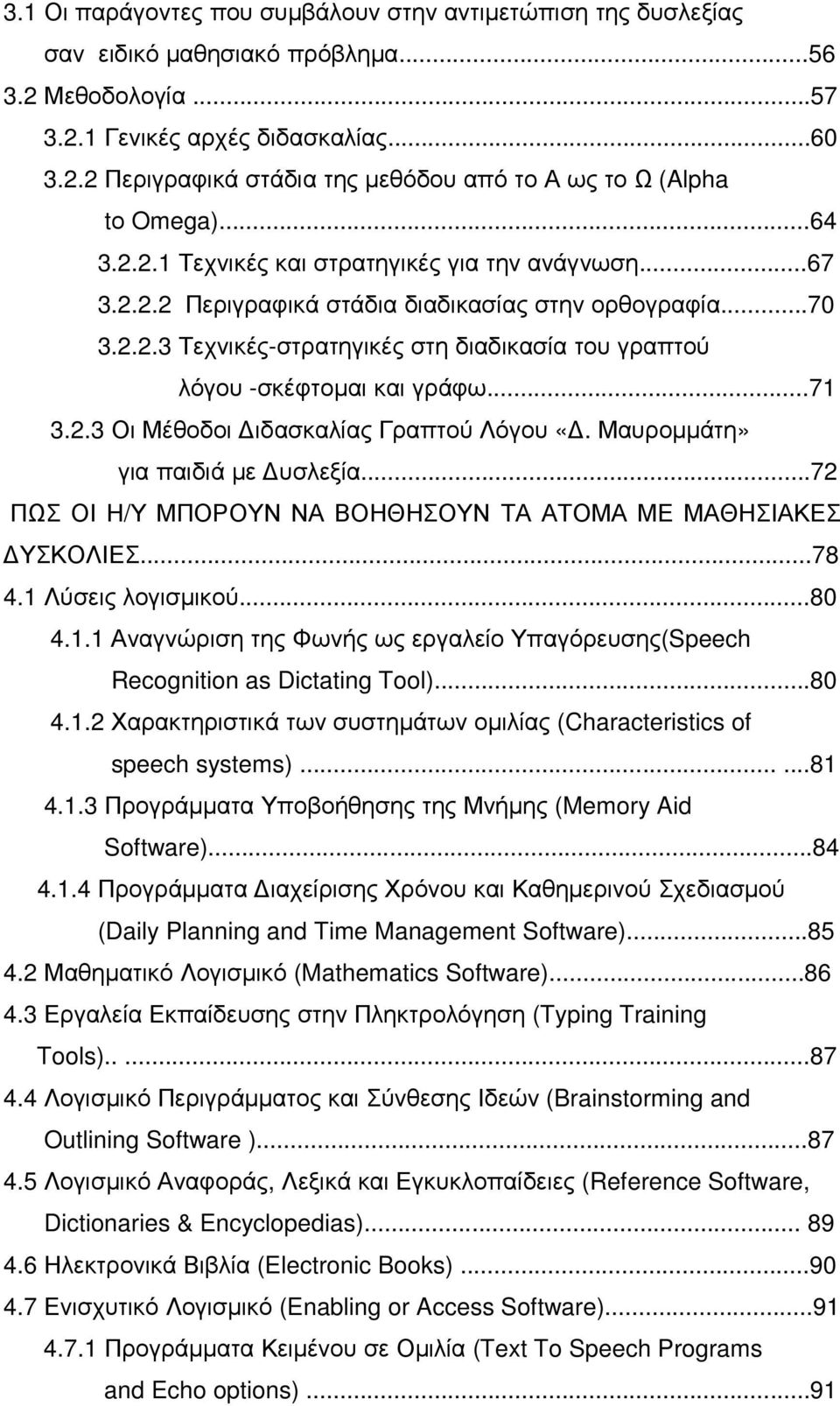 ..71 3.2.3 Οι Μέθοδοι ιδασκαλίας Γραπτού Λόγου «. Μαυροµµάτη» για παιδιά µε υσλεξία...72 ΠΩΣ ΟΙ Η/Υ ΜΠΟΡΟΥΝ ΝΑ ΒΟΗΘΗΣΟΥΝ ΤΑ ΑΤΟΜΑ ΜΕ ΜΑΘΗΣΙΑΚΕΣ ΥΣΚΟΛΙΕΣ...78 4.1 Λύσεις λογισµικού...80 4.1.1 Αναγνώριση της Φωνής ως εργαλείο Υπαγόρευσης(Speech Recognition as Dictating Tool).